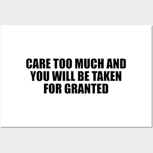 Care too much and you will be taken for granted Posters and Art